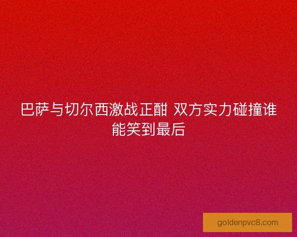 巴萨与切尔西激战正酣 双方实力碰撞谁能笑到最后